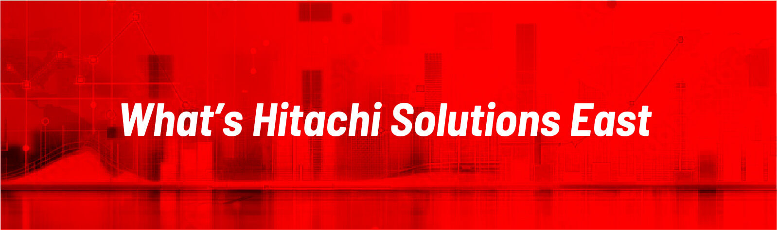 What’s Hitachi Solutions East